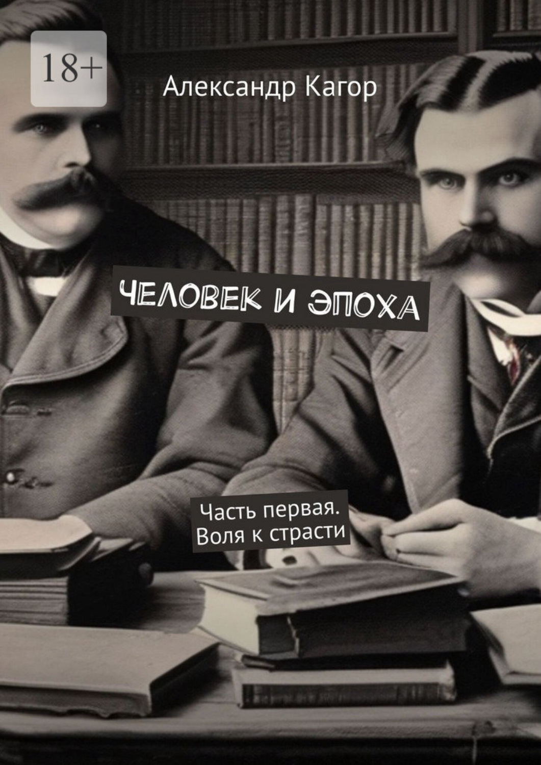 Обложка книги «Человек и эпоха. Часть первая. Воля к страсти»