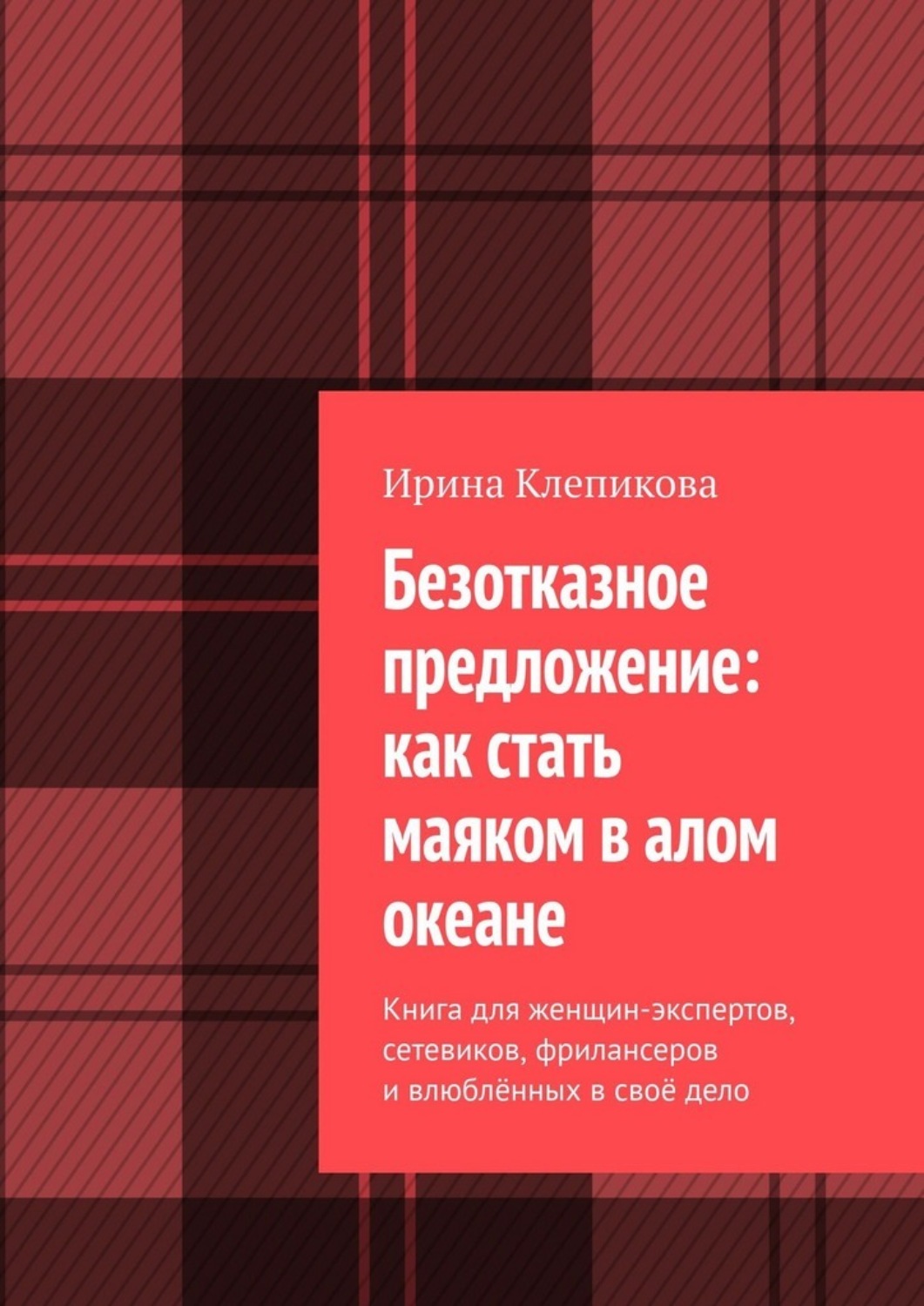 Обложка книги «Безотказное предложение: как стать маяком в алом океане. Книга для женщин-экспертов, сетевиков, фрилансеров и влюблённых в своё дело»