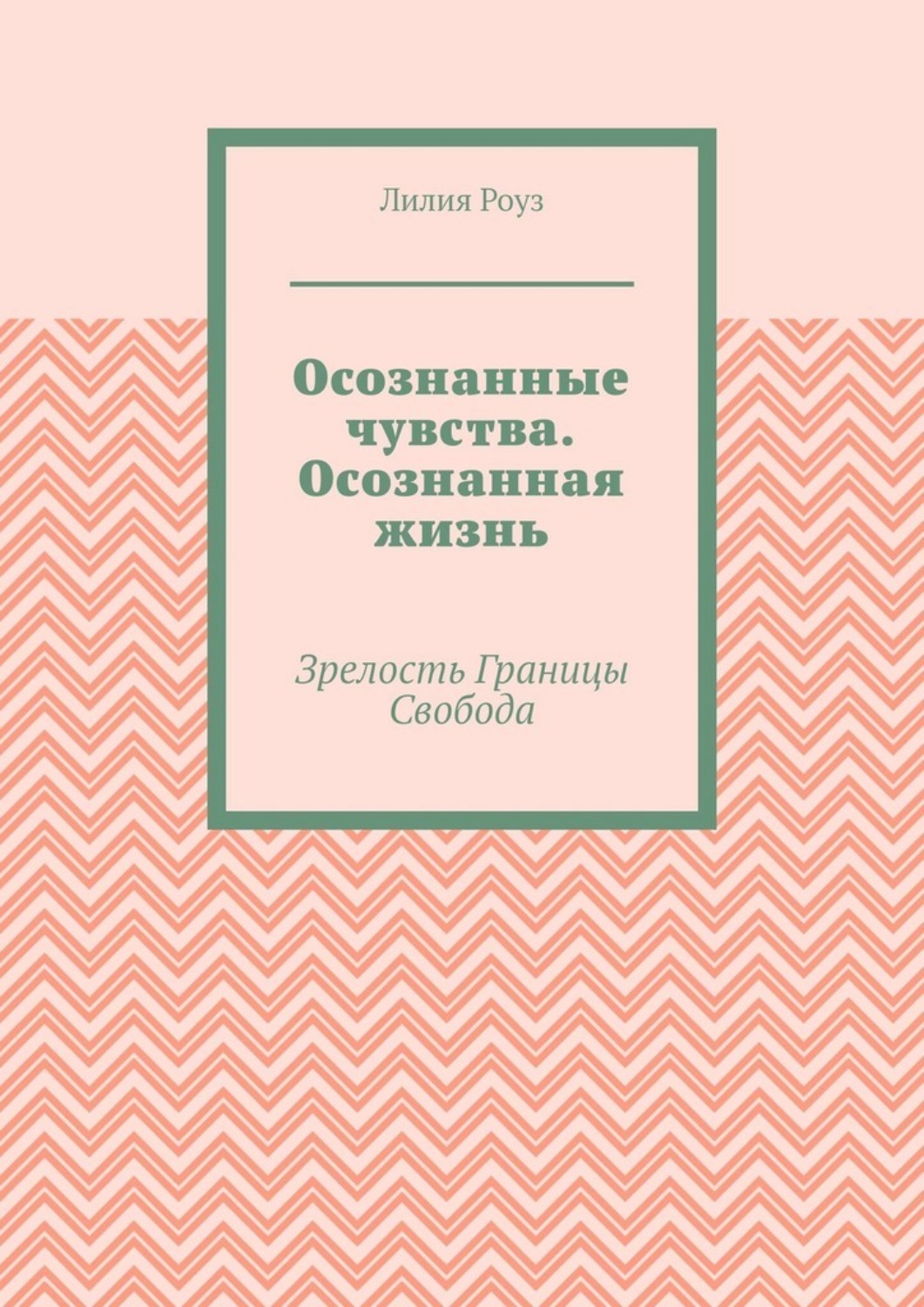 Обложка книги «Осознанные чувства. Осознанная жизнь. Зрелость. Границы. Свобода»