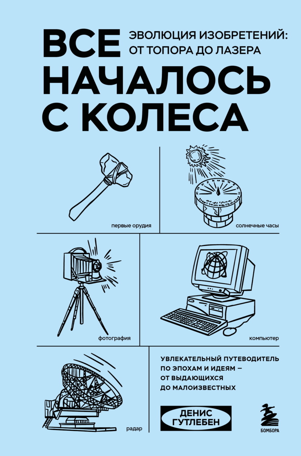 Обложка книги «Все началось с колеса. Эволюция изобретений: от топора до лазера»