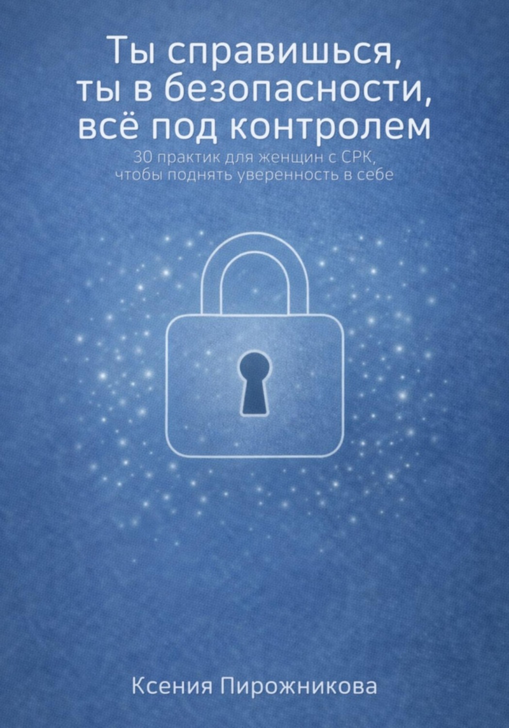Обложка книги «Ты справишься, ты в безопасности, все под контролем. 30 практик для женщин с синдромом раздраженного кишечника, чтобы поднять уверенность в себе»