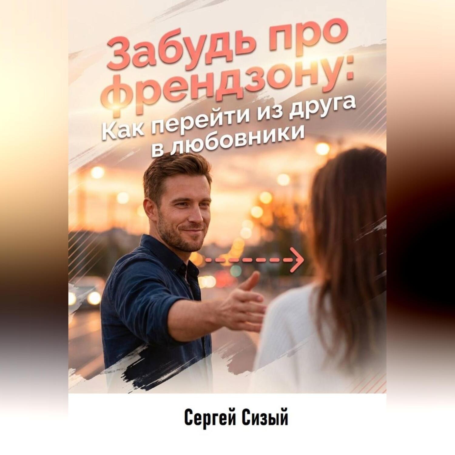 Обложка книги «Забудь про френдзону. Как перейти из друга в любовники»