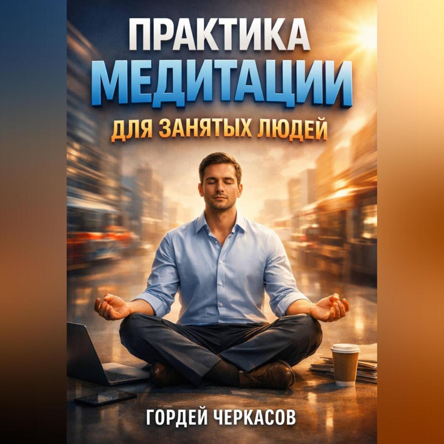 Обложка книги «Практика Медитации для Занятых Людей»