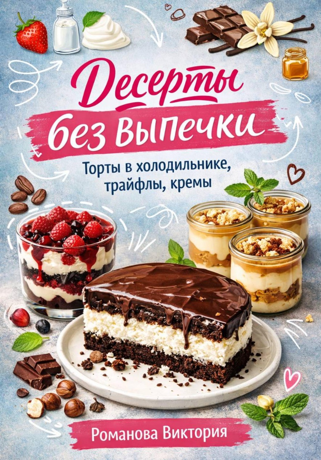 Обложка книги «Десерты без выпечки: торты в холодильнике, трайфлы, кремы»