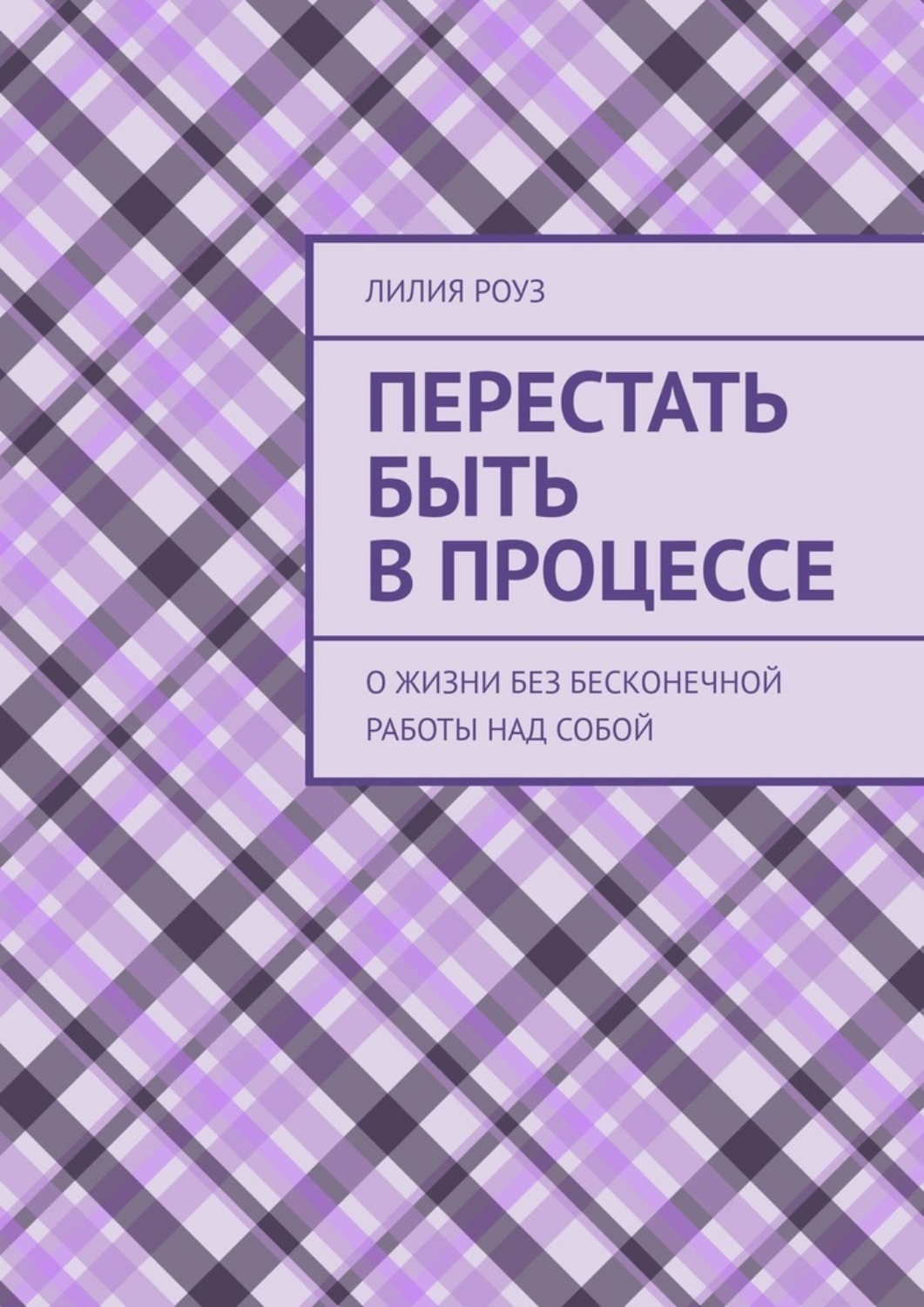 Обложка книги «Перестать быть в процессе. О жизни без бесконечной работы над собой»