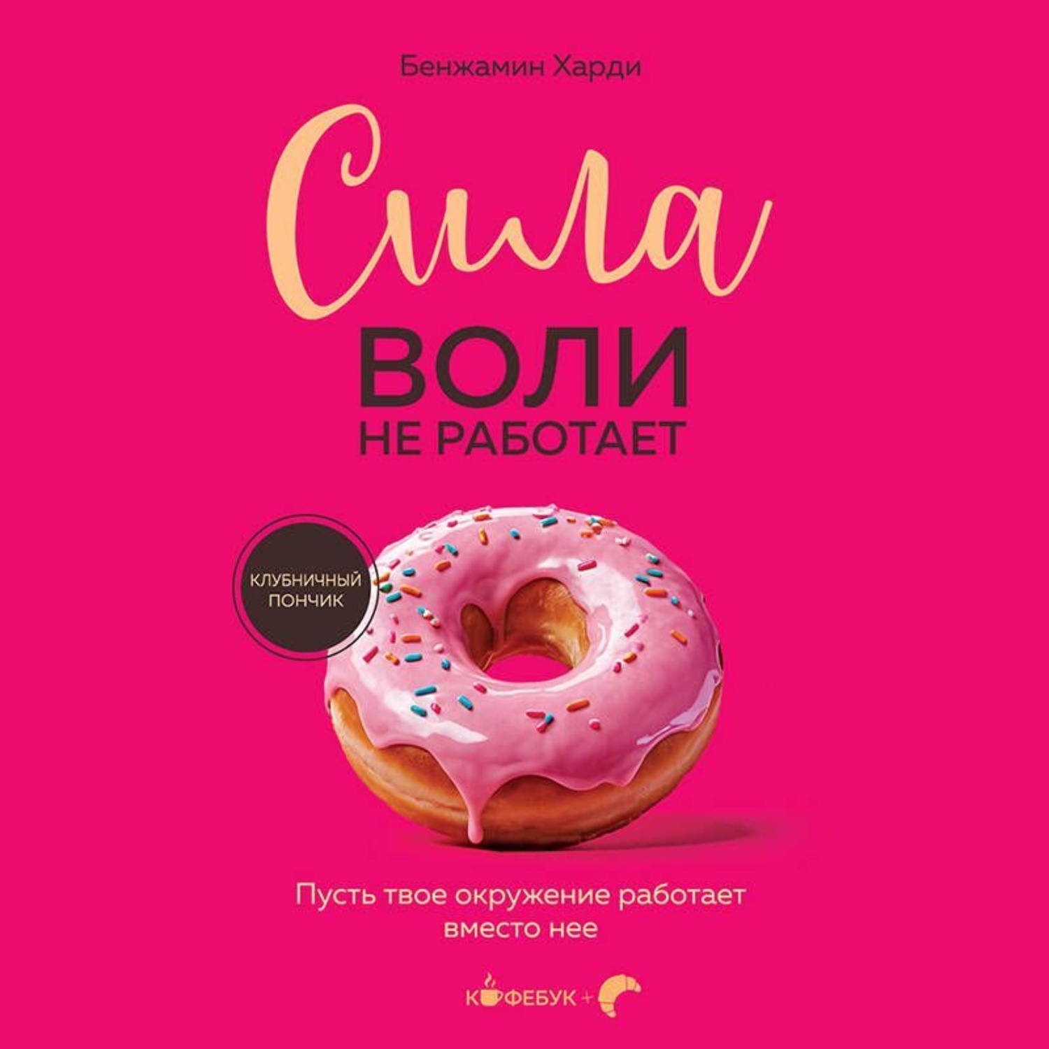 Обложка книги «Сила воли не работает. Пусть твое окружение работает вместо нее»
