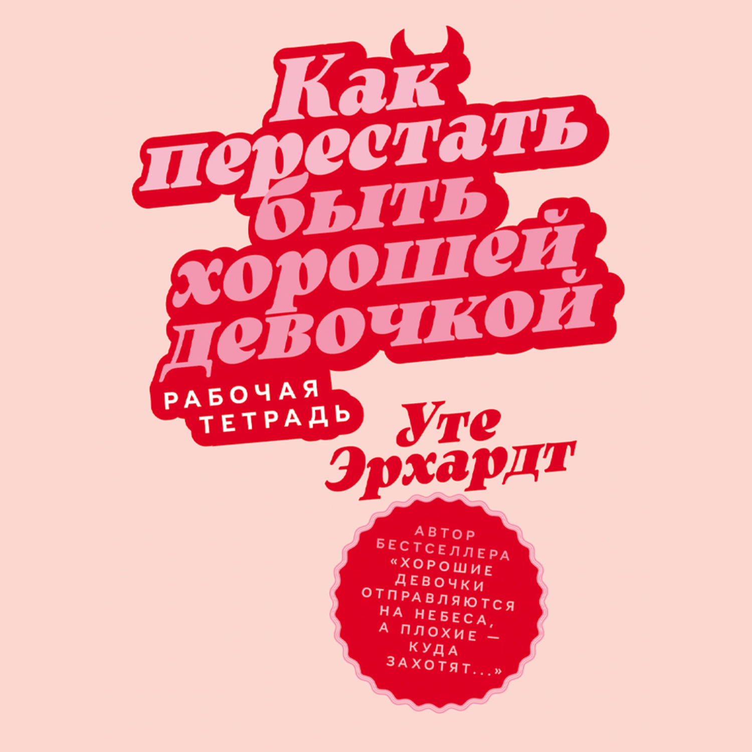 Обложка книги «Как перестать быть хорошей девочкой: Рабочая тетрадь»