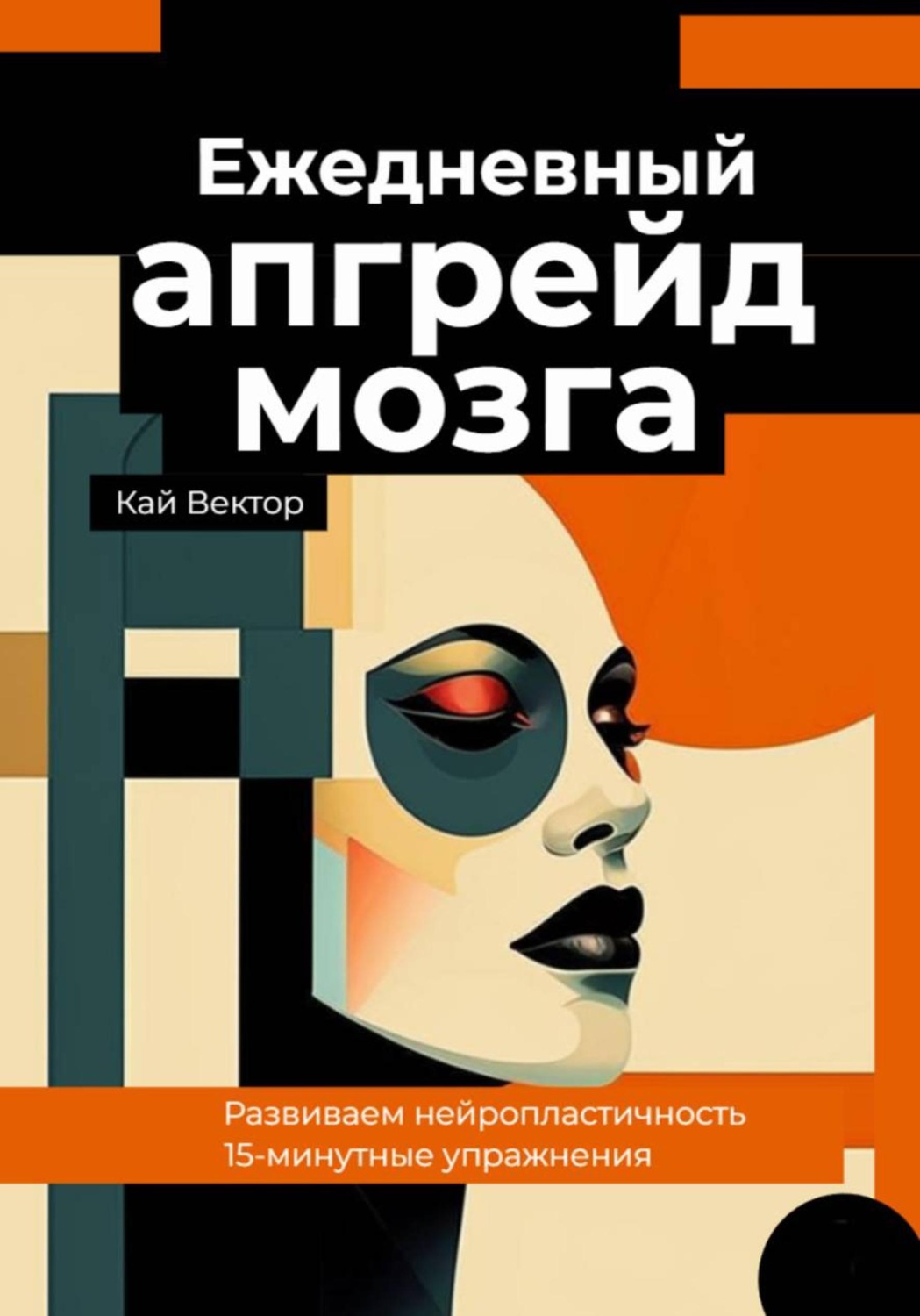 Обложка книги «Ежедневный апгрейд мозга. Развиваем нейропластичность. 15-минутные упражнения»