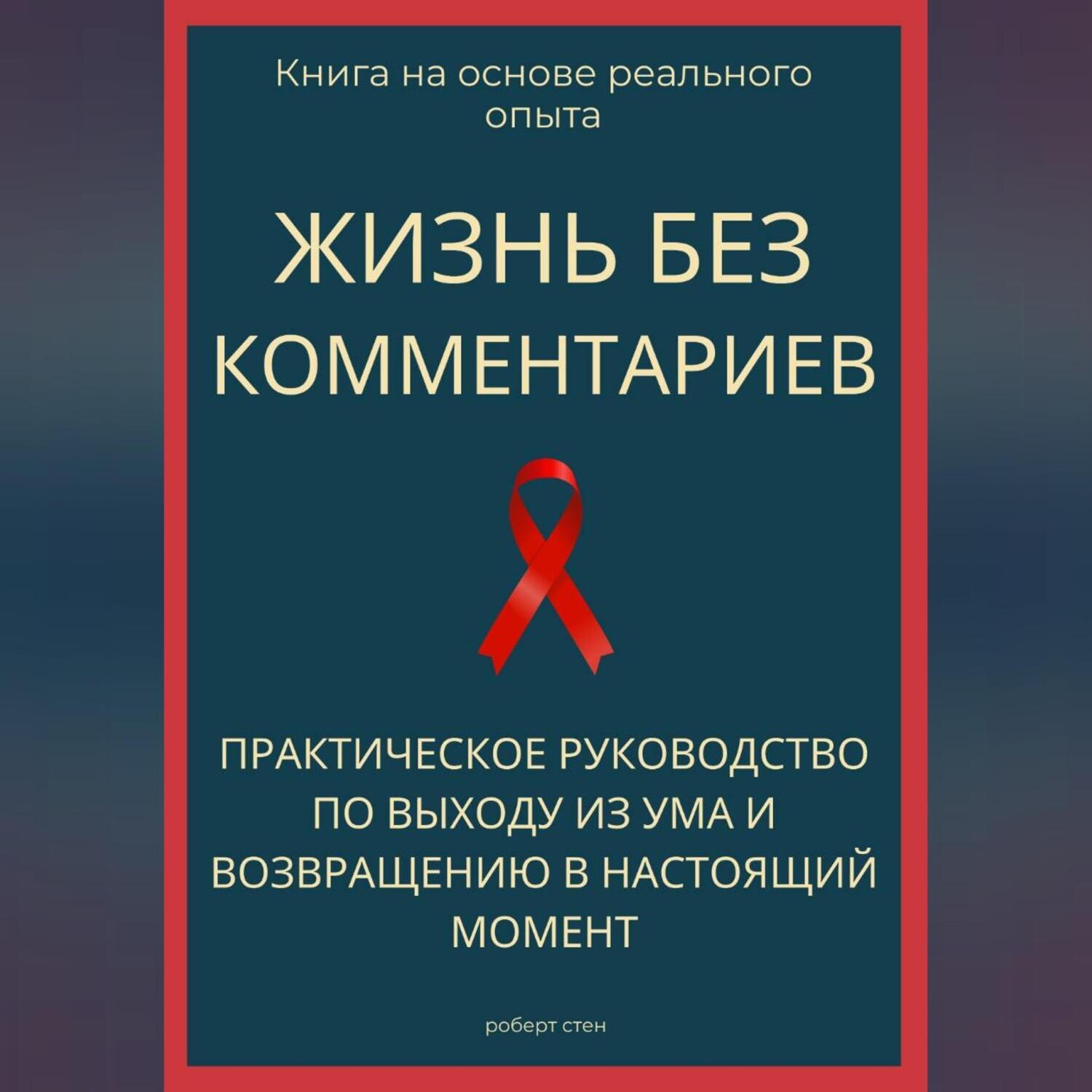 Обложка книги «Жизнь без комментариев. Практическое руководство по выходу из ума и возвращению в настоящий момент»