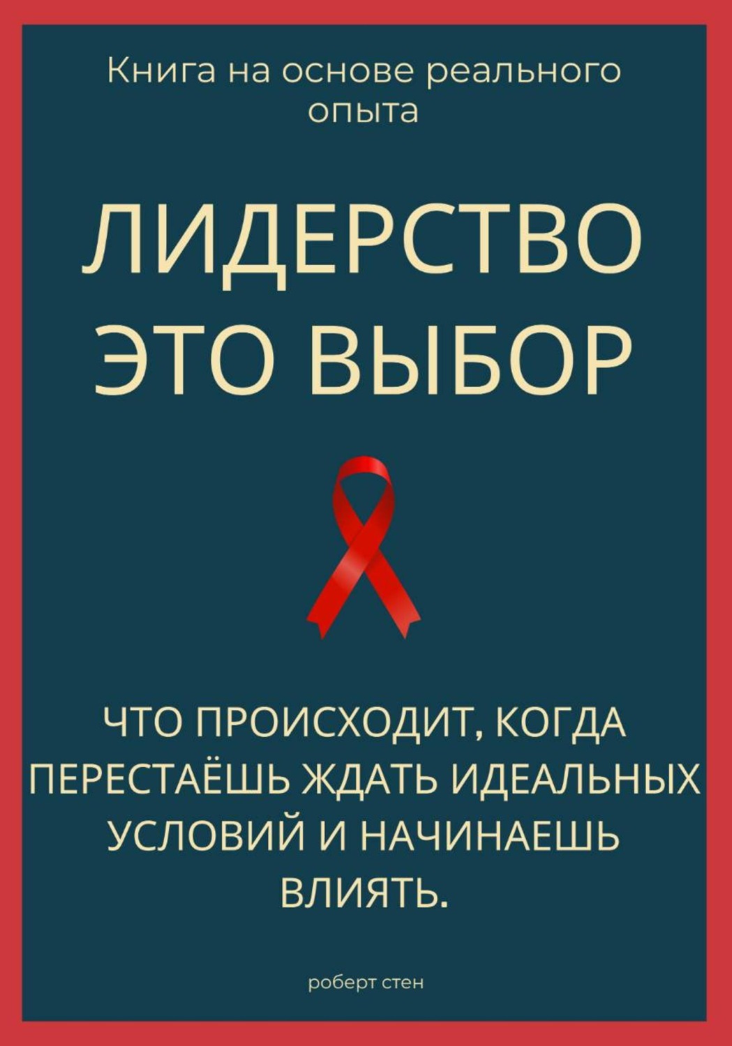 Обложка книги «Лидерство - это выбор. Что происходит, когда перестаёшь ждать идеальных условий и начинаешь влиять»
