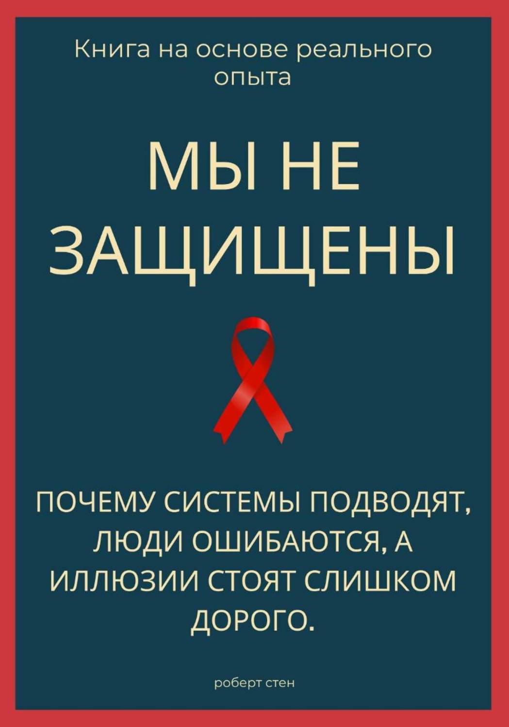 Обложка книги «Мы не защищены. Почему системы подводят, люди ошибаются, а иллюзии стоят слишком дорого»