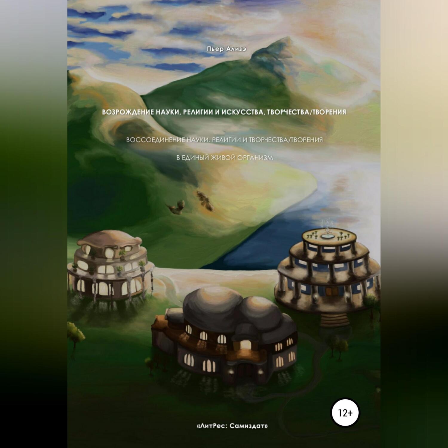 Обложка книги «Возрождение науки, религии и искусства, творчества/творения. Воссоединение науки, религии и творчества/творения в единый живой организм»
