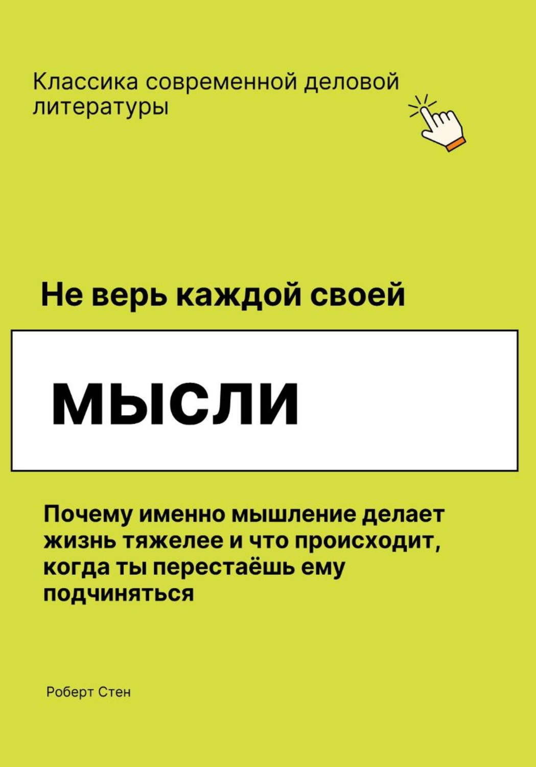 Обложка книги «Не верь каждой своей мысли. Почему именно мышление делает жизнь тяжелее и что происходит, когда ты перестаёшь ему подчиняться»