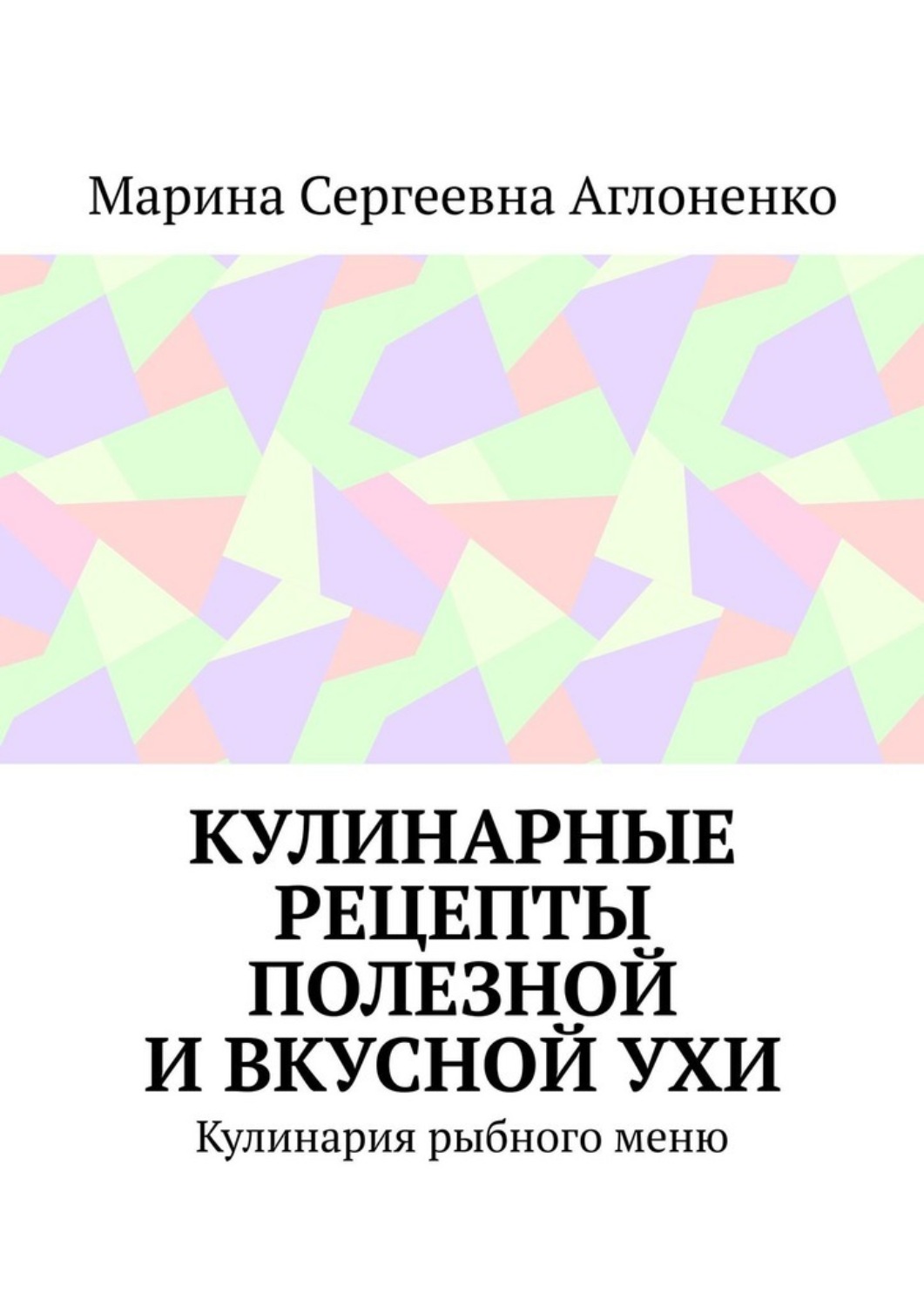 Обложка книги «Кулинарные рецепты полезной и вкусной ухи. Кулинария рыбного меню»