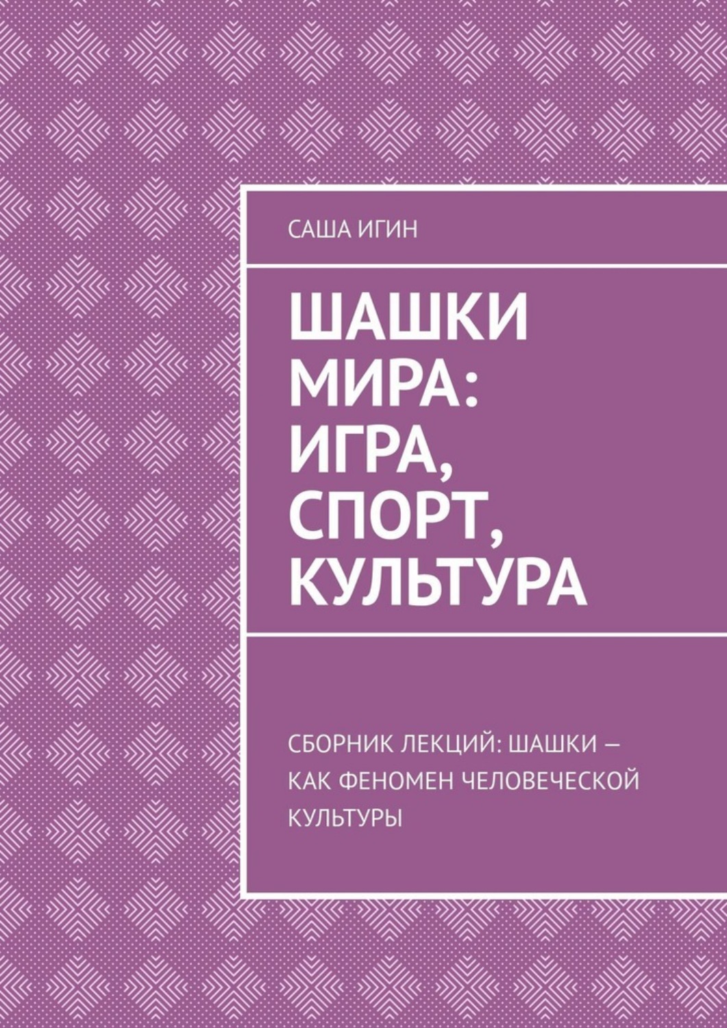 Обложка книги «Шашки мира: игра, спорт, культура. Сборник лекций: шашки как феномен человеческой культуры»