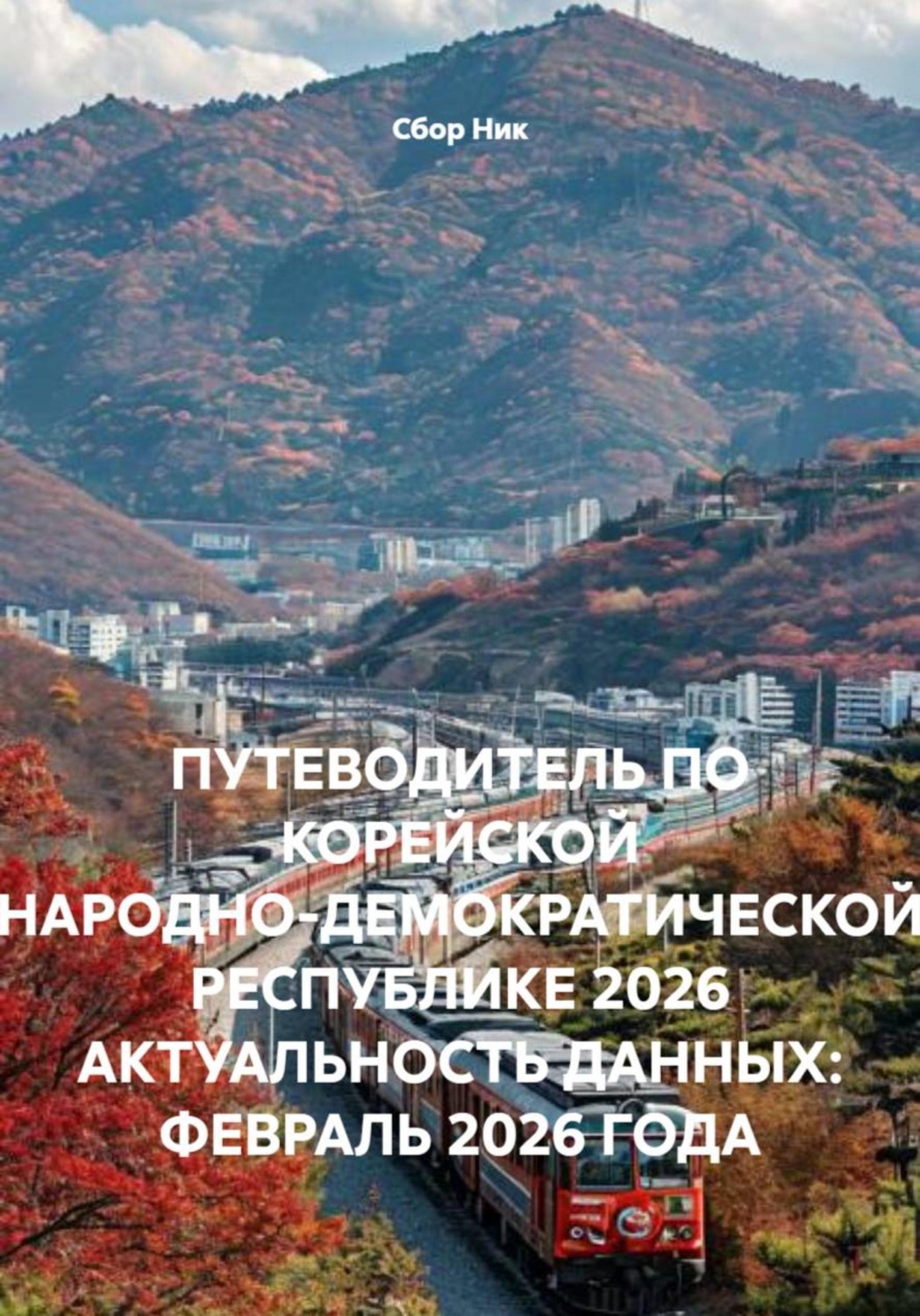 Обложка книги «ПУТЕВОДИТЕЛЬ ПО КОРЕЙСКОЙ НАРОДНО-ДЕМОКРАТИЧЕСКОЙ РЕСПУБЛИКЕ 2026 АКТУАЛЬНОСТЬ ДАННЫХ: ФЕВРАЛЬ 2026 ГОДА»