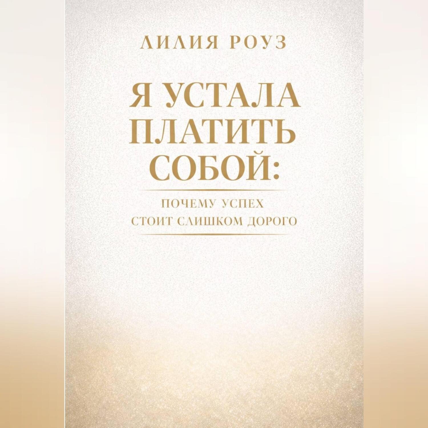 Обложка книги «Я устала платить собой. Почему успех стоит слишком дорого»