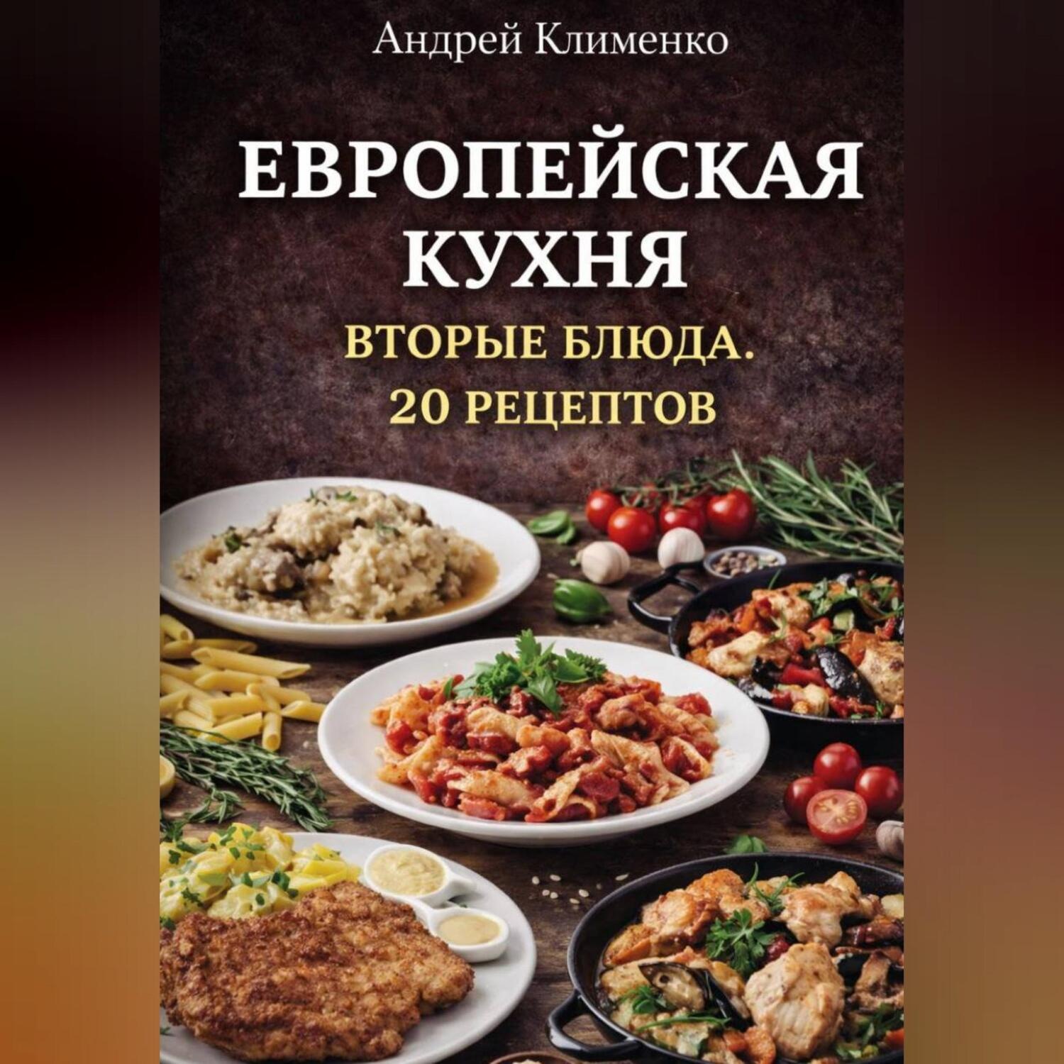 Обложка книги «Европейская кухня. Вторые блюда . 20 рецептов.»