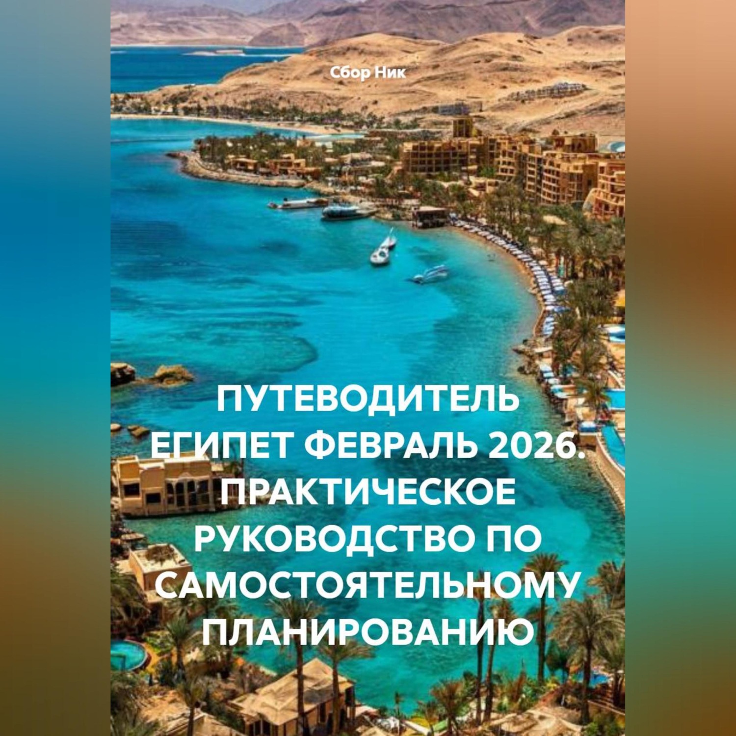 Обложка книги «ПУТЕВОДИТЕЛЬ ЕГИПЕТ ФЕВРАЛЬ 2026. ПРАКТИЧЕСКОЕ РУКОВОДСТВО ПО САМОСТОЯТЕЛЬНОМУ ПЛАНИРОВАНИЮ»