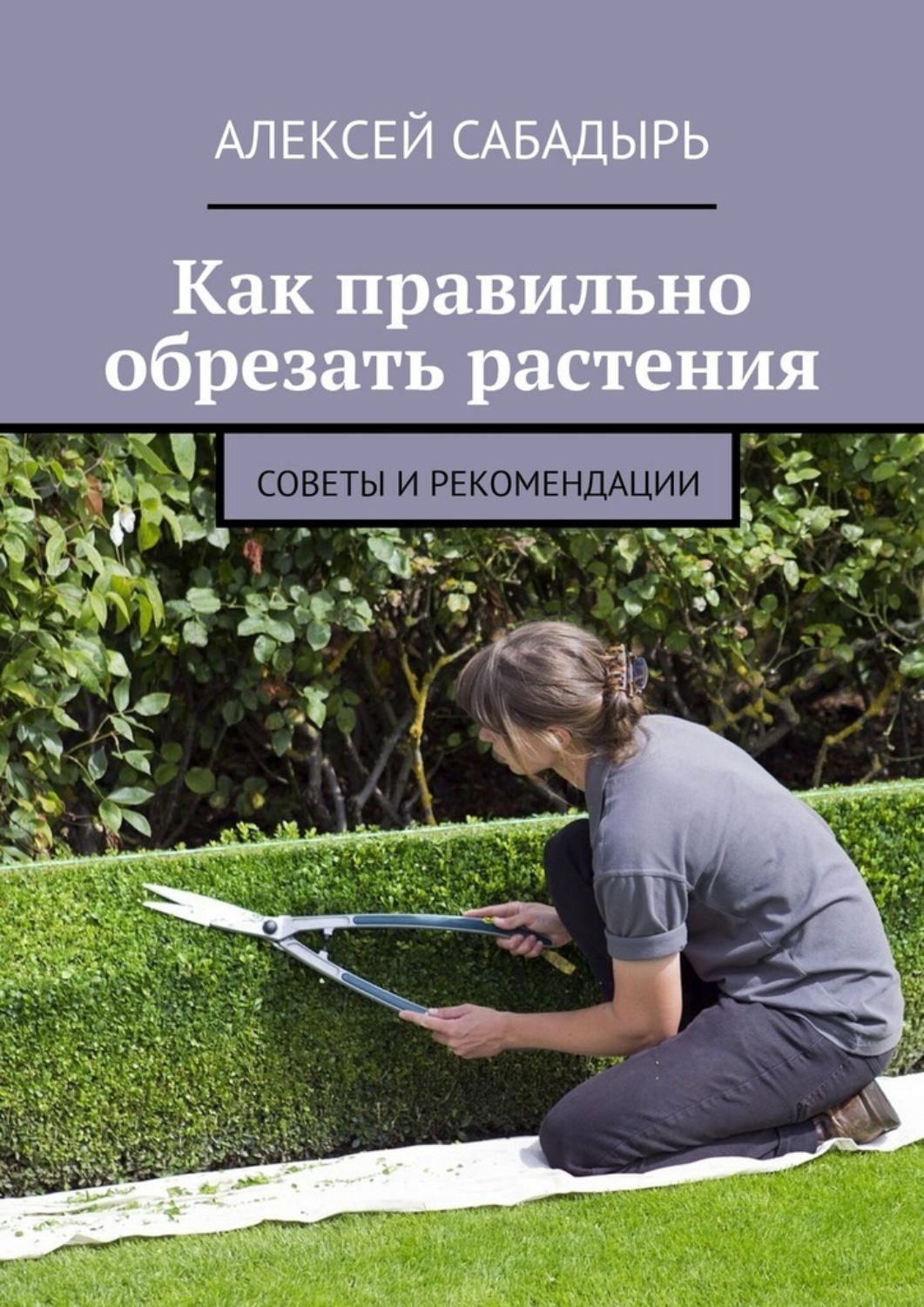 Обложка книги «Как правильно обрезать растения. Советы и рекомендации»