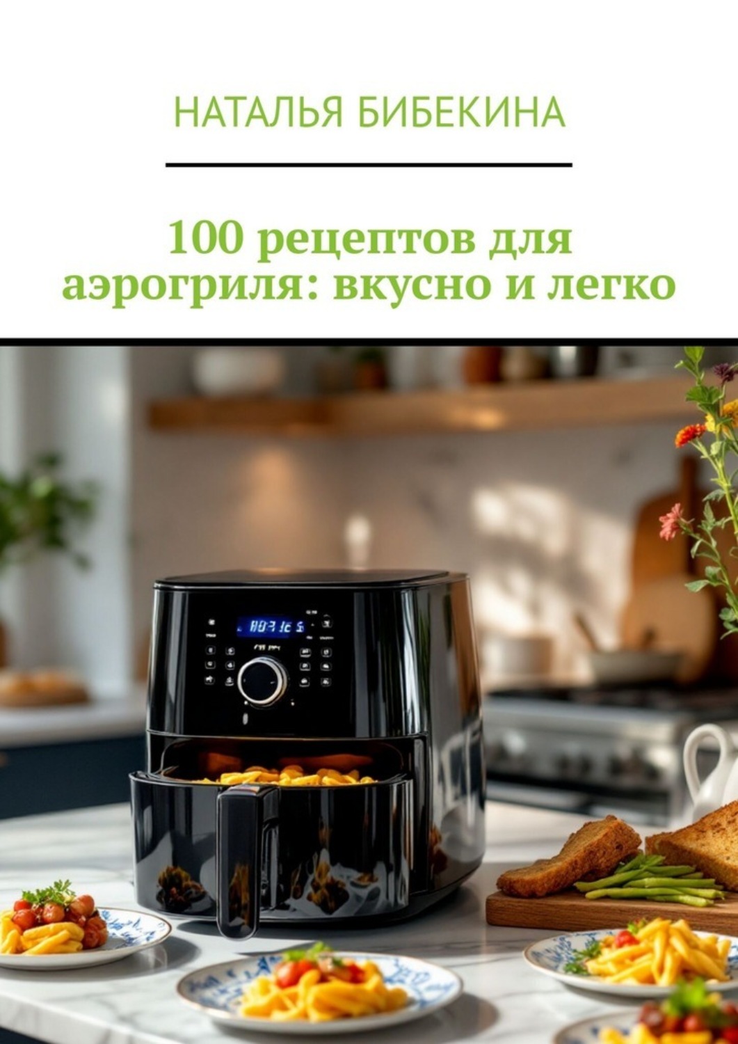 Обложка книги «100 рецептов для аэрогриля: вкусно и легко»