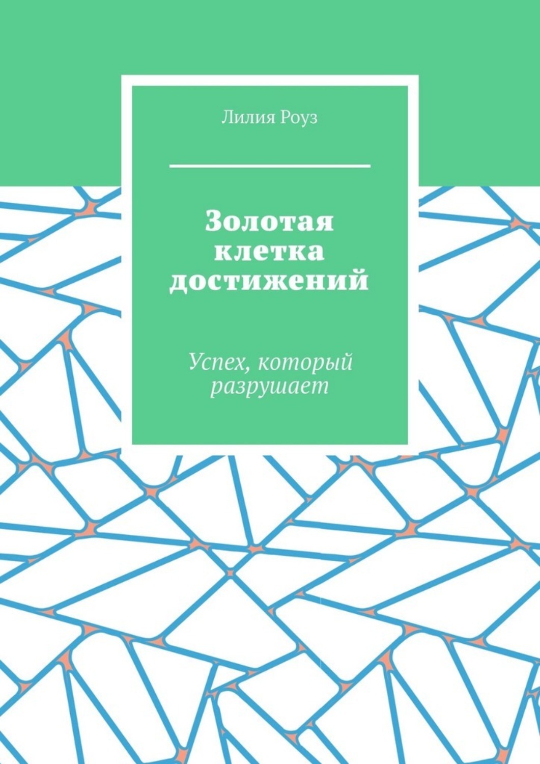 Обложка книги «Золотая клетка достижений. Успех, который разрушает»
