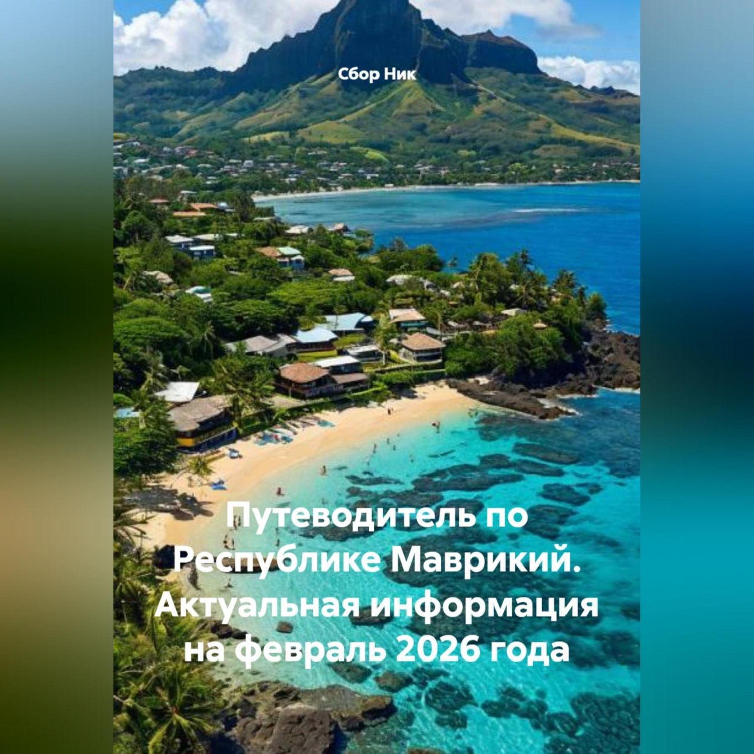 Обложка книги «ПУТЕВОДИТЕЛЬ ПО РЕСПУБЛИКЕ МАВРИКИЙ. АКТУАЛЬНАЯ ИНФОРМАЦИЯ НА ФЕВРАЛЬ 2026 ГОДА.»