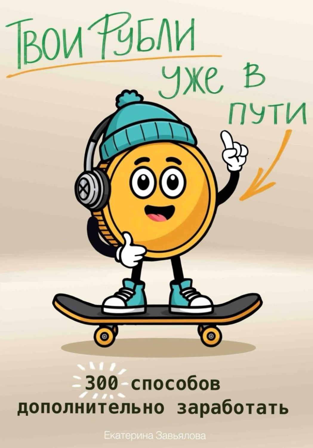 Обложка книги «Твои Рубли уже в пути. 300 способов дополнительно заработать»
