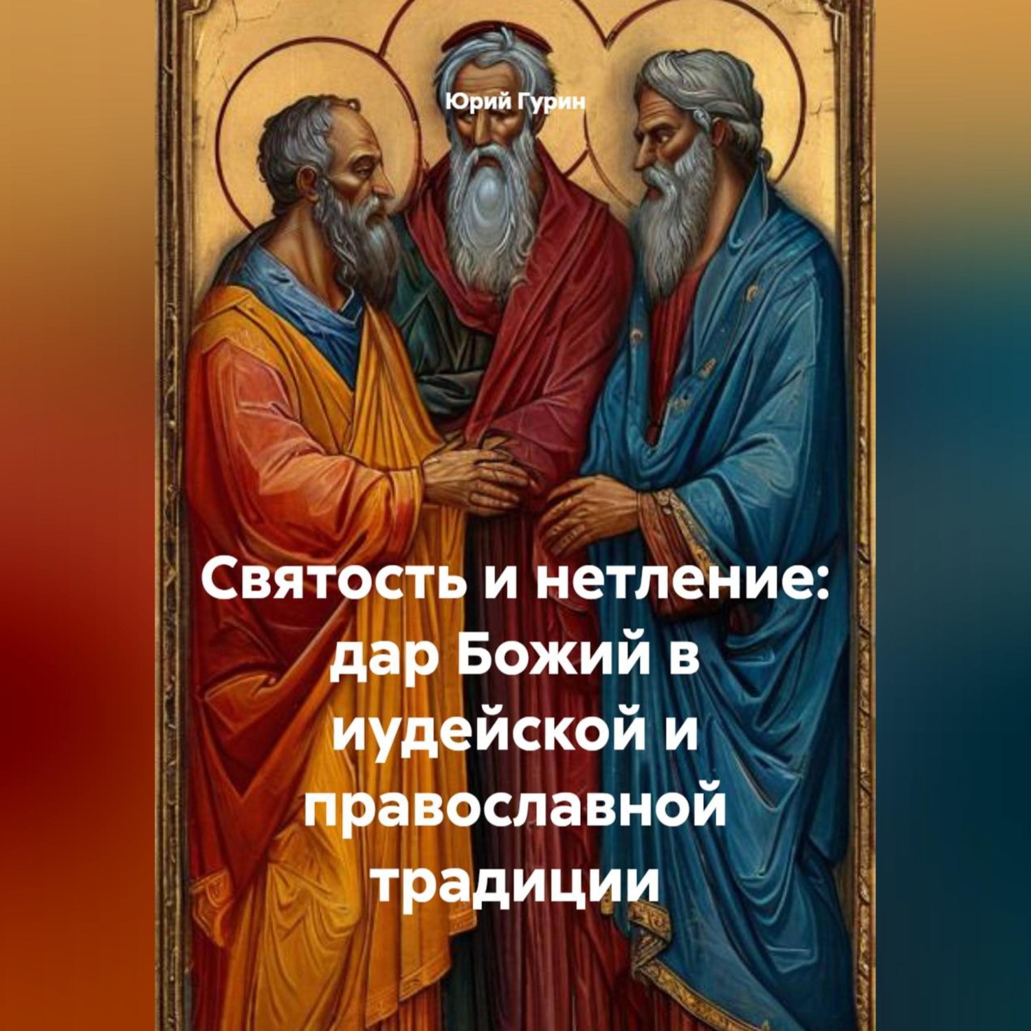 Обложка книги «СВЯТОСТЬ И НЕТЛЕНИЕ: ДАР БОЖИЙ В ИУДЕЙСКОЙ И ПРАВОСЛАВНОЙ ТРАДИЦИИ»