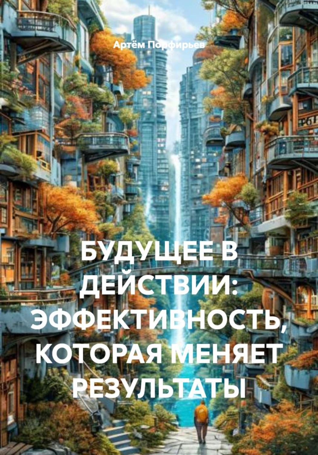 Обложка книги «БУДУЩЕЕ В ДЕЙСТВИИ: ЭФФЕКТИВНОСТЬ, КОТОРАЯ МЕНЯЕТ РЕЗУЛЬТАТЫ»