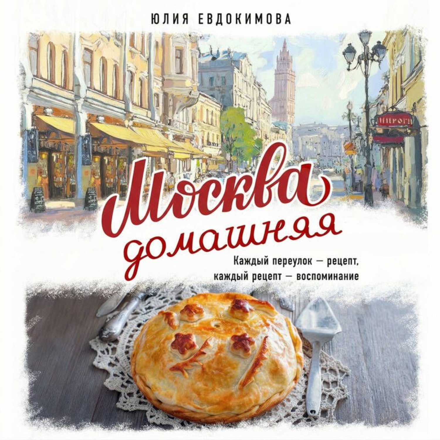 Обложка книги «Москва домашняя. Каждый переулок – рецепт, каждый рецепт – воспоминание»