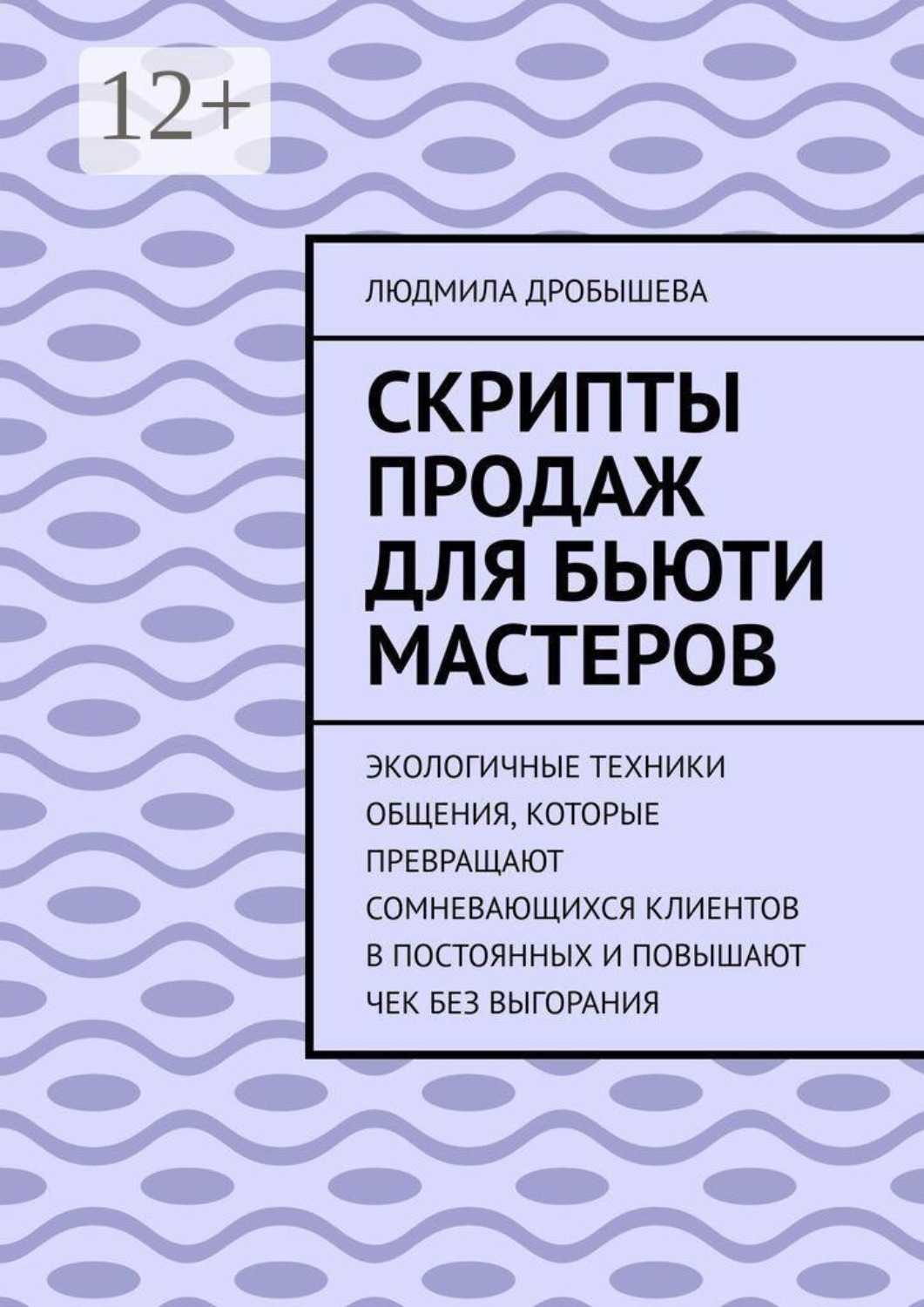 Обложка книги «Скрипты продаж для бьюти мастеров. Экологичные техники общения, которые превращают сомневающихся клиентов в постоянных и повышают чек без выгорания»