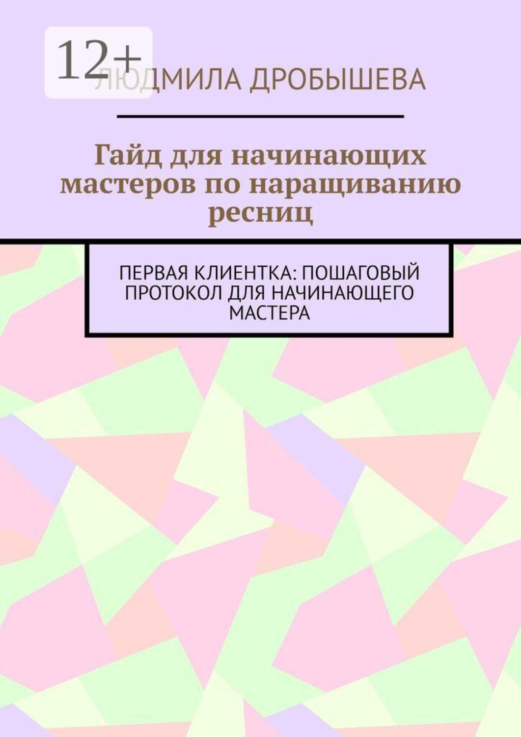 Обложка книги «Гайд для начинающих мастеров по наращиванию ресниц. Первая клиентка: пошаговый протокол для начинающего мастера»