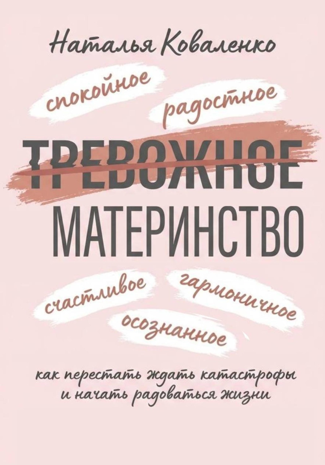 Обложка книги «ТРЕВОЖНОЕ МАТЕРИНСТВО: как перестать ждать катастрофы и начать радоваться жизни»