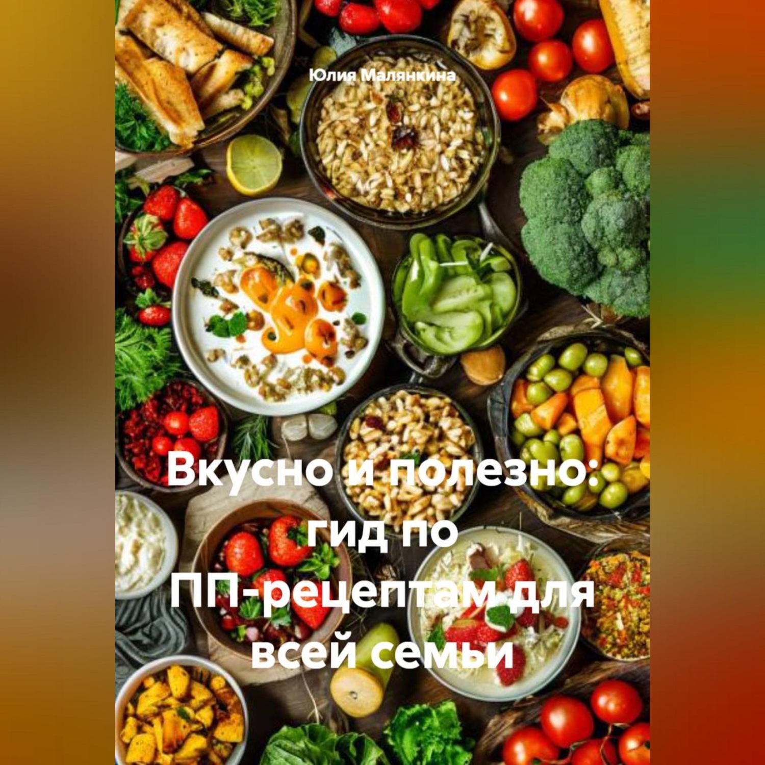 Обложка книги «Вкусно и полезно: гид по ПП-рецептам для всей семьи»