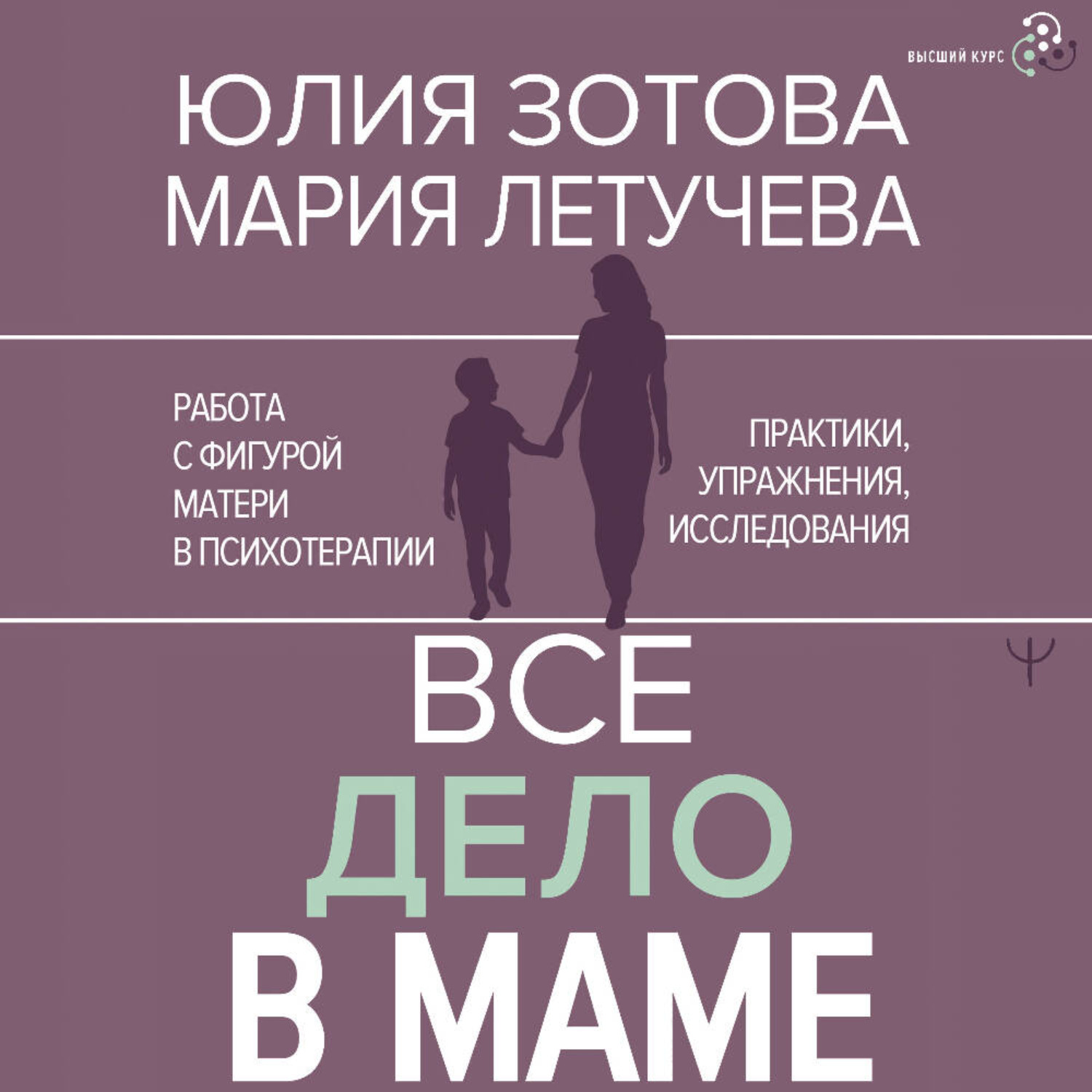 Обложка книги «Все дело в маме. Работа с фигурой матери в психотерапии. Практики, упражнения, исследования»