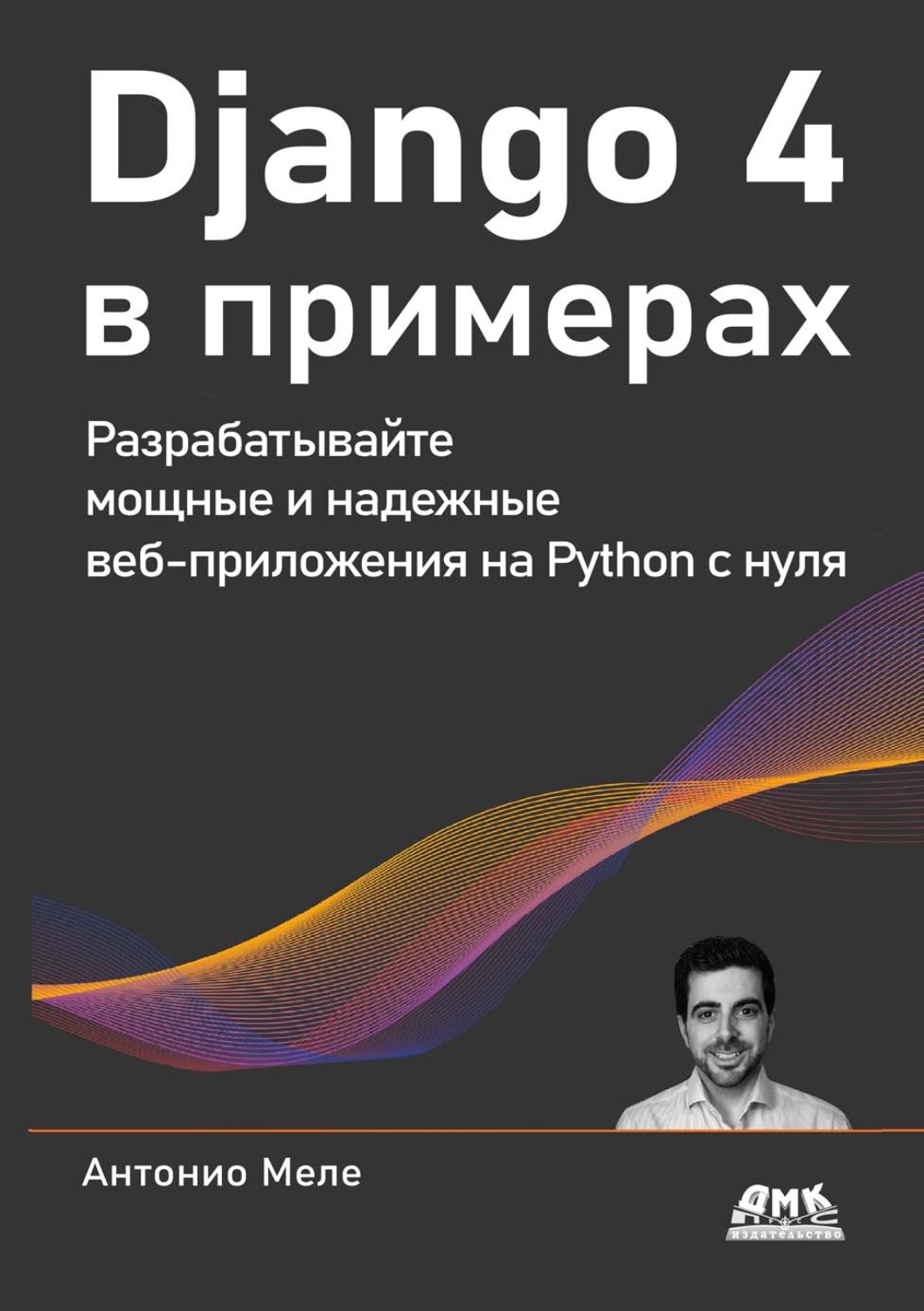 Обложка книги «Django 4 в примерах. Разрабатывайте мощные и надежные веб-приложения на Python с нуля»