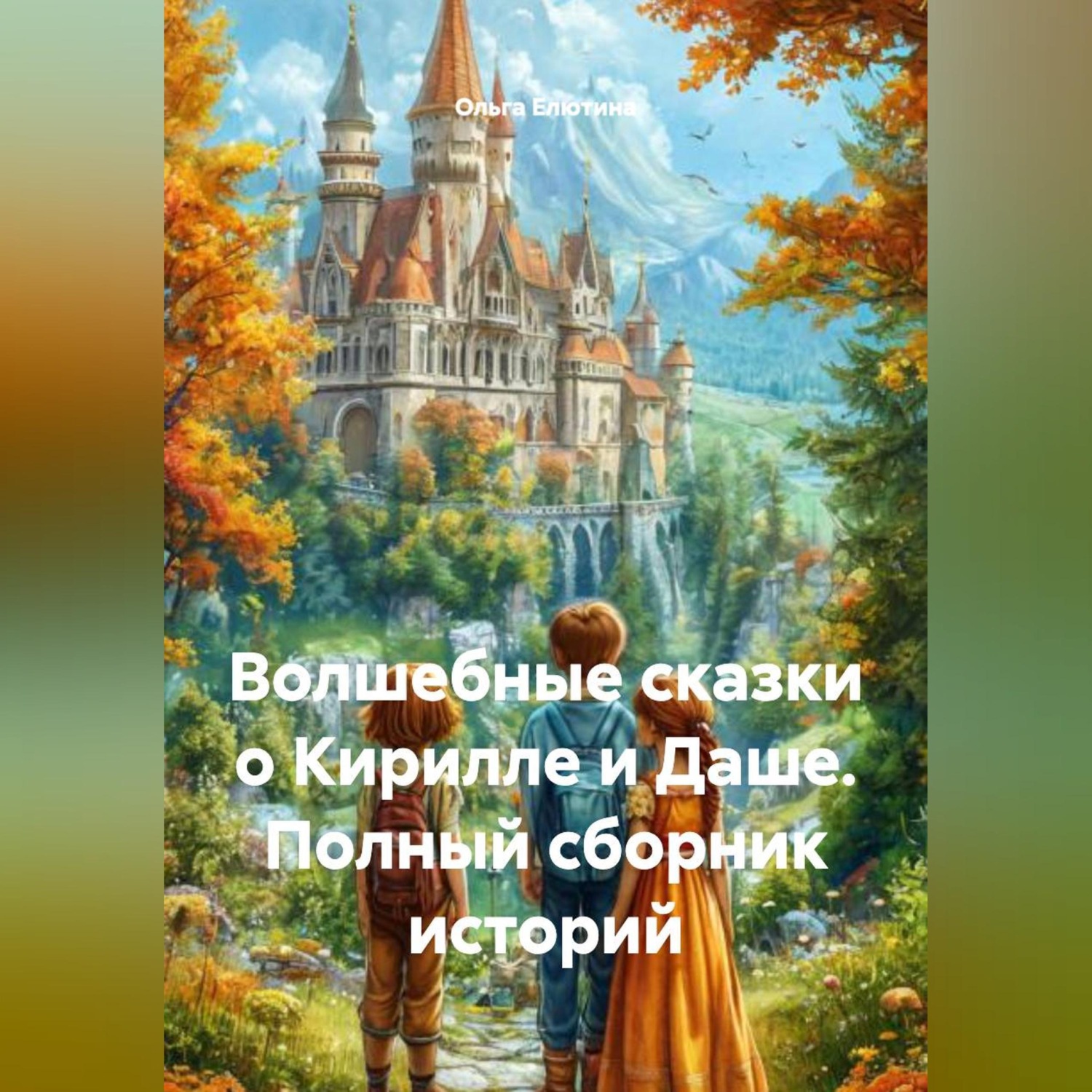 Обложка книги «Волшебные сказки о Кирилле и Даше-полный сборник историй»