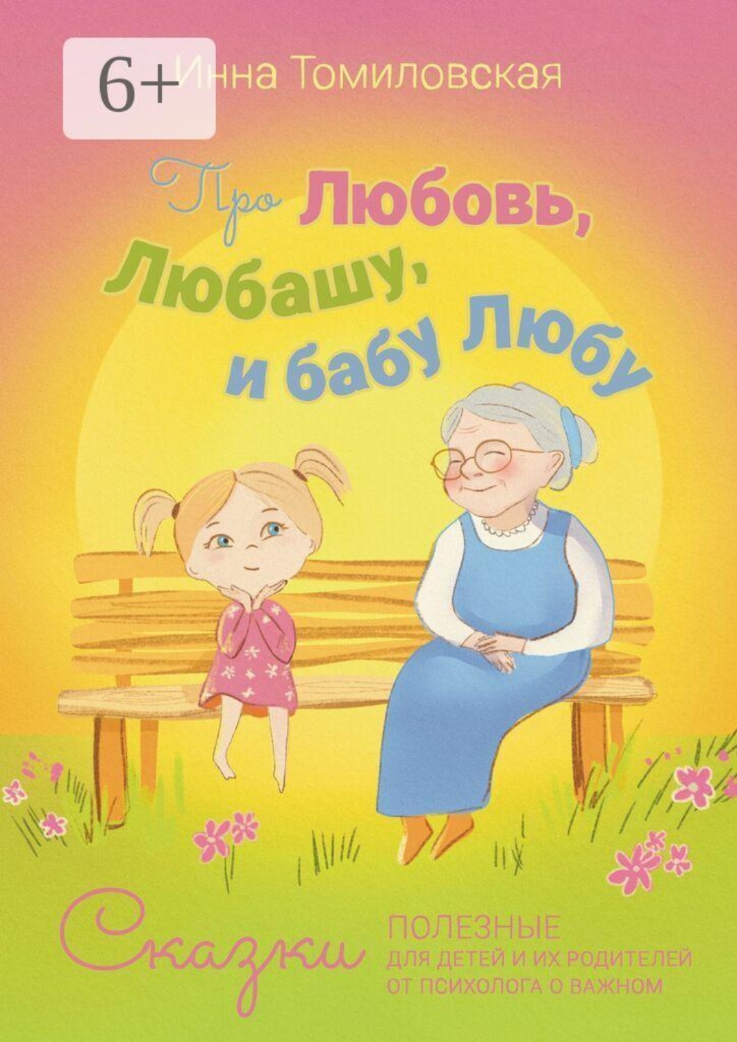 Обложка книги «Про Любовь, Любашу и бабу Любу. Сказки полезные для детей и их родителей от психолога о важном»