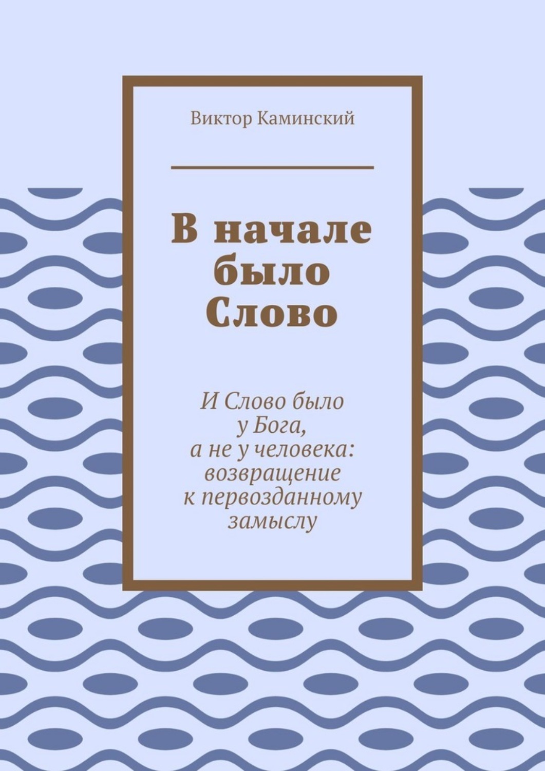 Обложка книги «В начале было Слово. И Слово было у Бога, а не у человека: возвращение к первозданному замыслу»