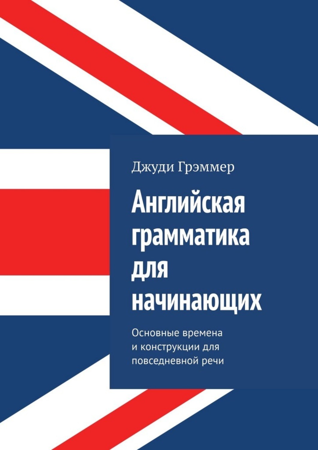 Обложка книги «Английская грамматика для начинающих. Основные времена и конструкции для повседневной речи»