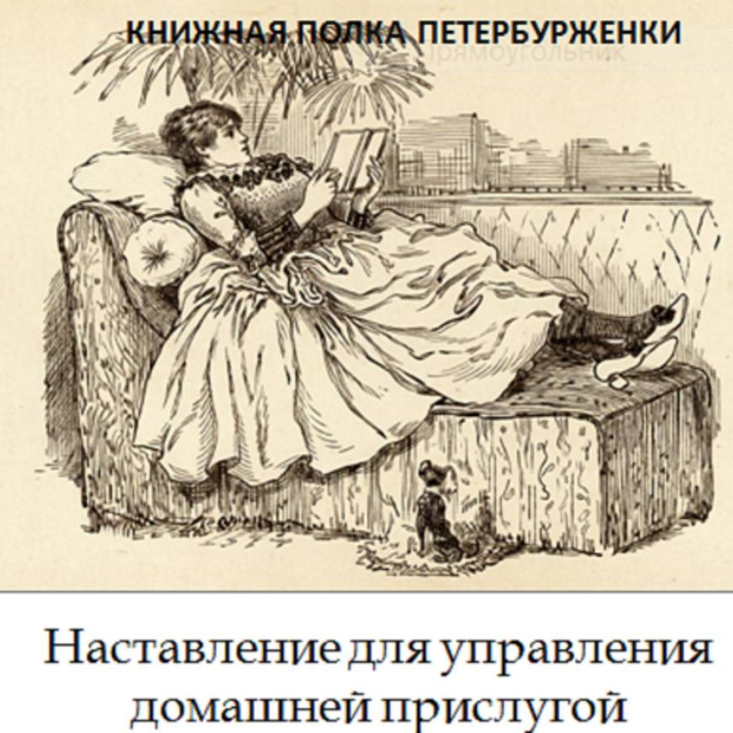 Обложка книги «Книжная полка петербурженки. Наставление для управления домашней прислугой»