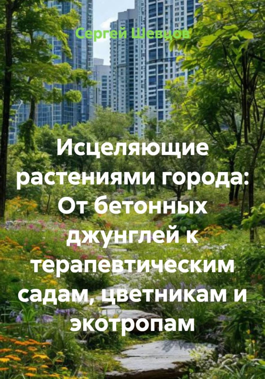 Обложка книги «Исцеляющие растениями города: От бетонных джунглей к терапевтическим садам, цветникам и экотропам»