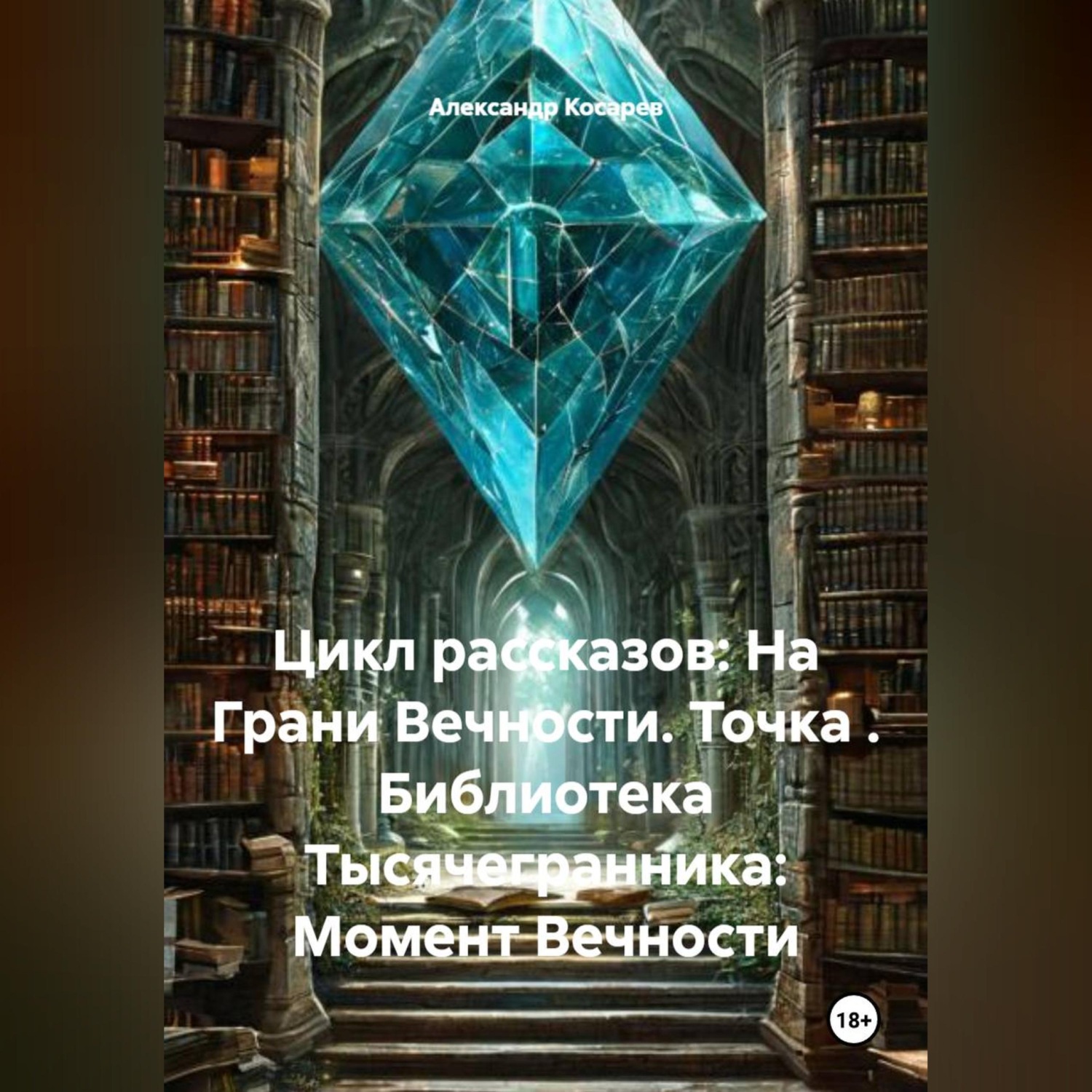 Обложка книги «Цикл рассказов: На Грани Вечности. Точка . Библиотека Тысячегранника: Момент Вечности»