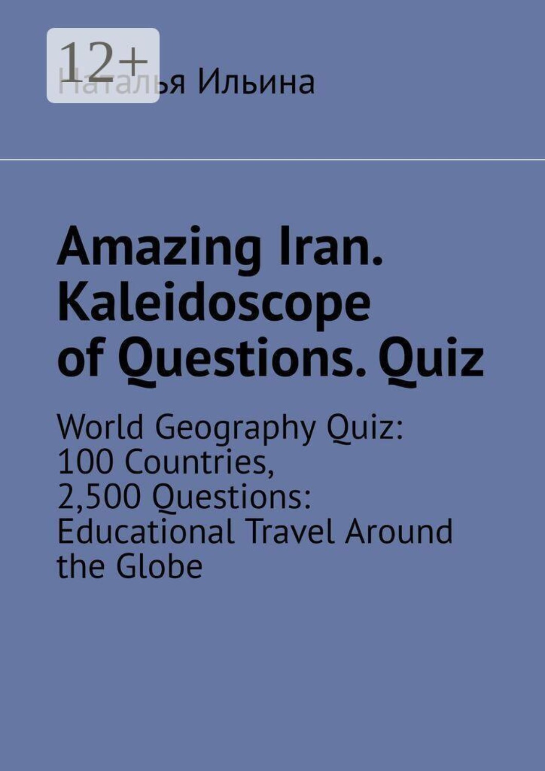 Обложка книги «Amazing Iran. Kaleidoscope of questions. Quiz. World geography quiz: 100 countries, 2,500 questions: educational travel around the globe»