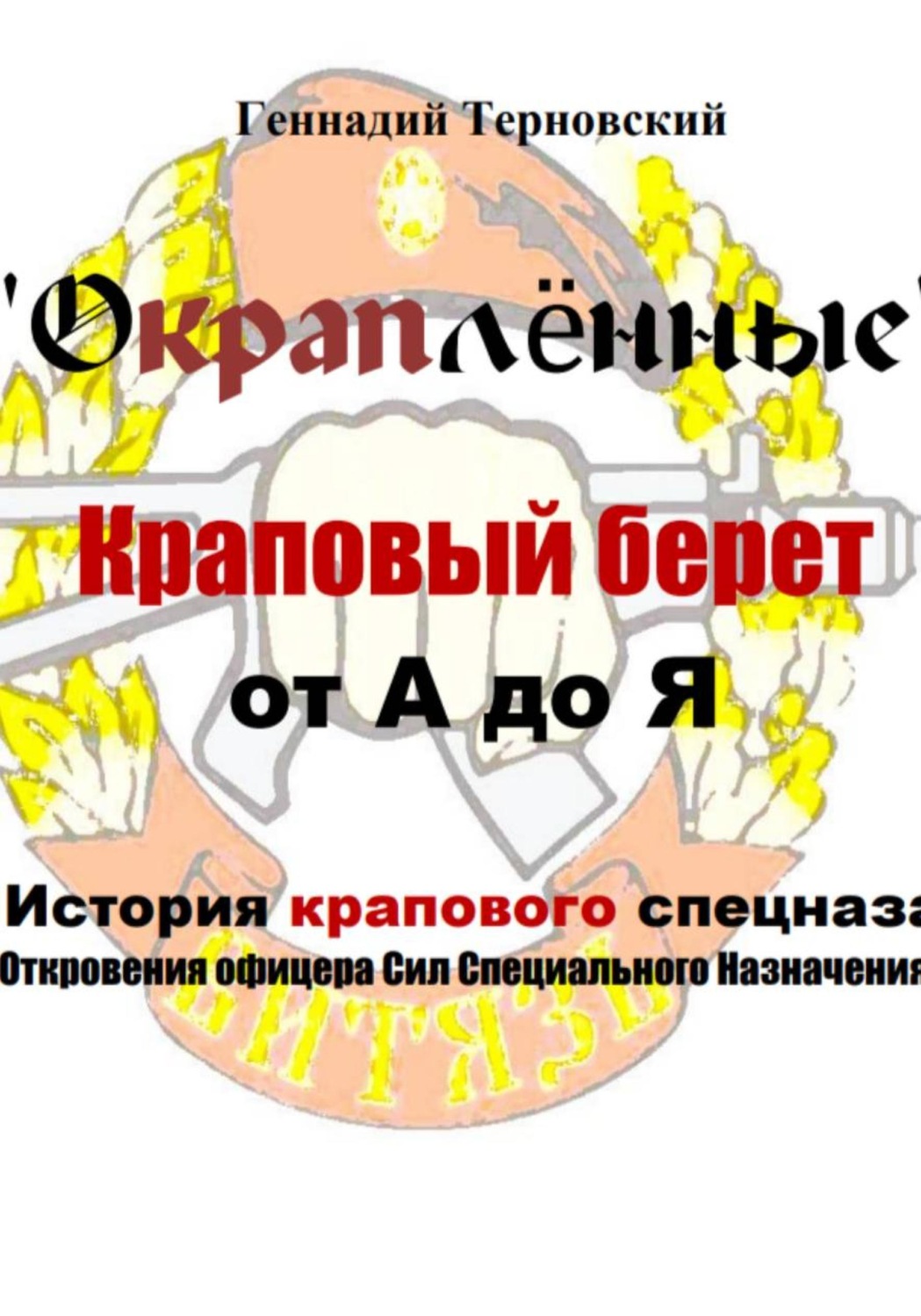 Обложка книги ««Окраплённые. Краповый берет. От А до Я. История крапового спецназа. Откровения офицера Сил Специального Назначения»». Очерк»