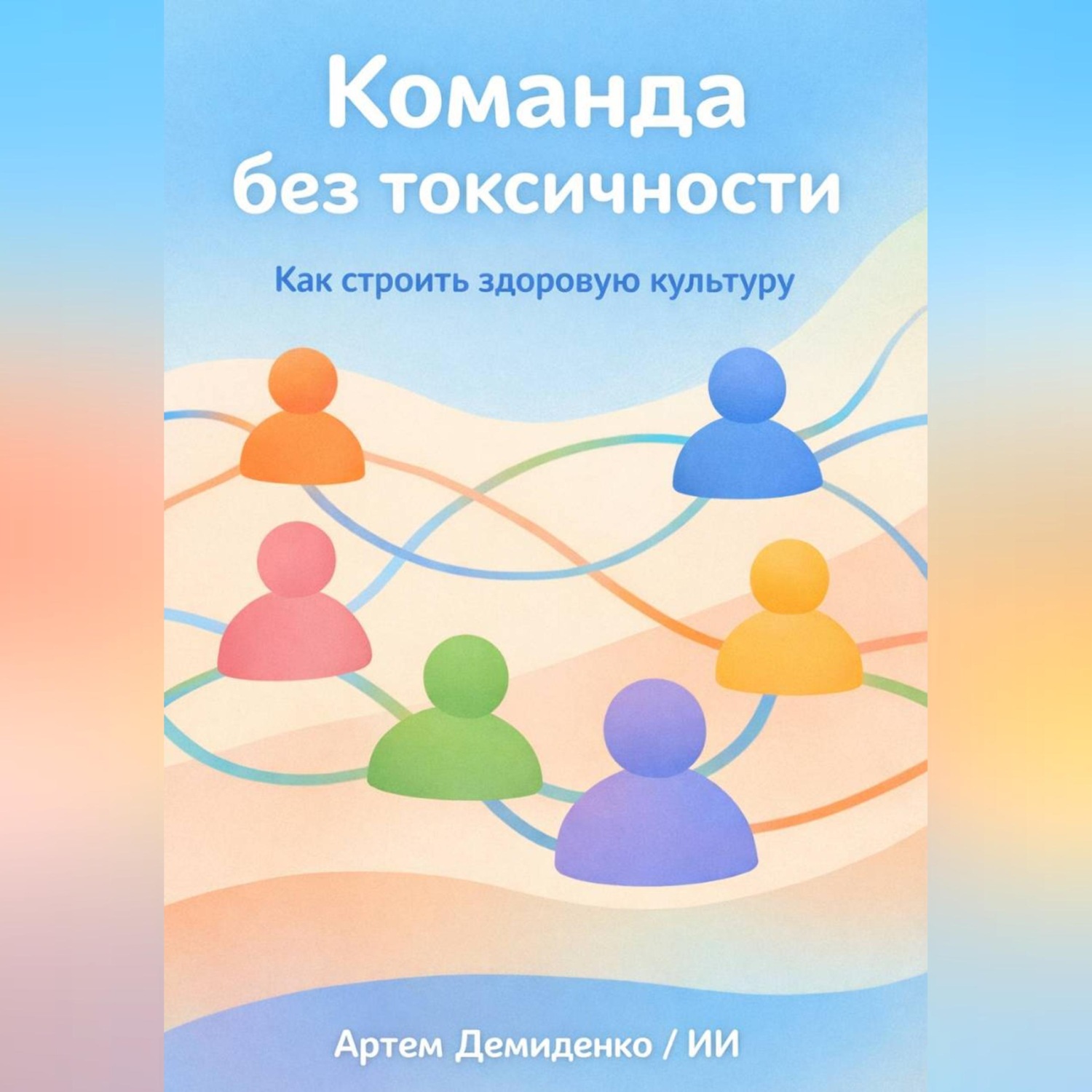 Обложка книги «Команда без токсичности: Как строить здоровую культуру»