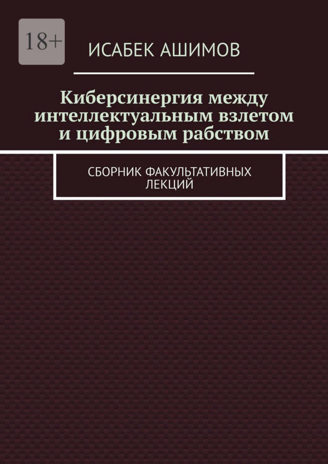 Обложка книги «Киберсинергия между интеллектуальным взлетом и цифровым рабством. Сборник факультативных лекций»