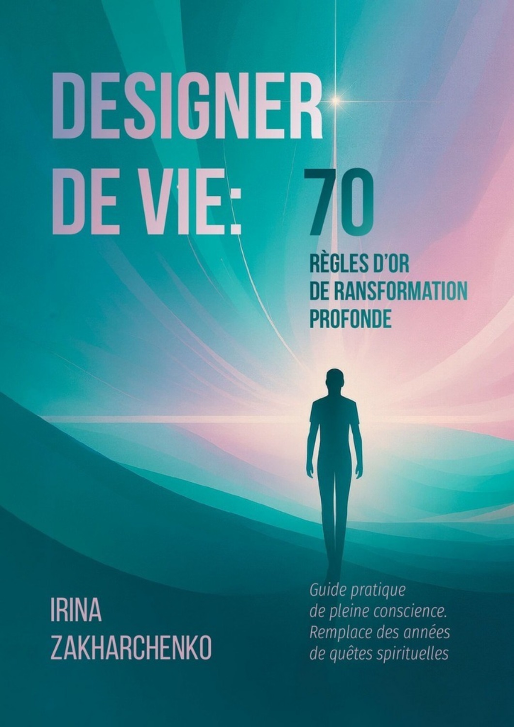 Обложка книги «Designer de Vie: 70 règles d’or de transformation profonde. Guide pratique de pleine conscience. Remplace des années de quêtes spirituelles»