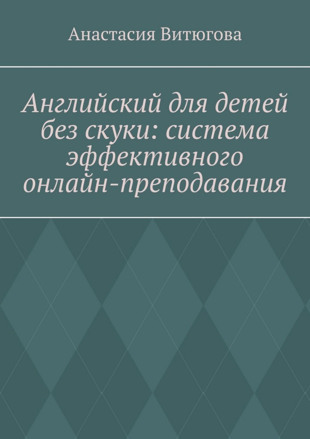 Обложка книги «Английский для детей без скуки: система эффективного онлайн-преподавания»